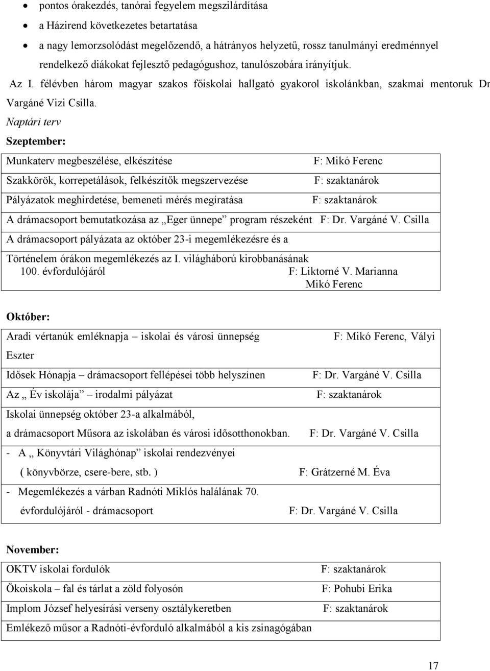 Naptári terv Szeptember: Munkaterv megbeszélése, elkészítése Szakkörök, korrepetálások, felkészítők megszervezése Pályázatok meghirdetése, bemeneti mérés megíratása F: Mikó Ferenc F: szaktanárok F: