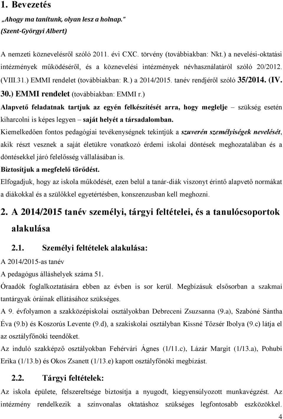 30.) EMMI rendelet (továbbiakban: EMMI r.) Alapvető feladatnak tartjuk az egyén felkészítését arra, hogy meglelje szükség esetén kiharcolni is képes legyen saját helyét a társadalomban.