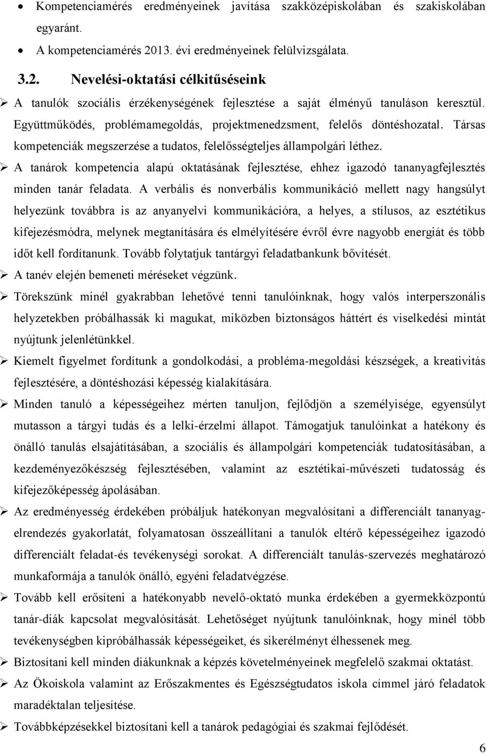 Együttműködés, problémamegoldás, projektmenedzsment, felelős döntéshozatal. Társas kompetenciák megszerzése a tudatos, felelősségteljes állampolgári léthez.