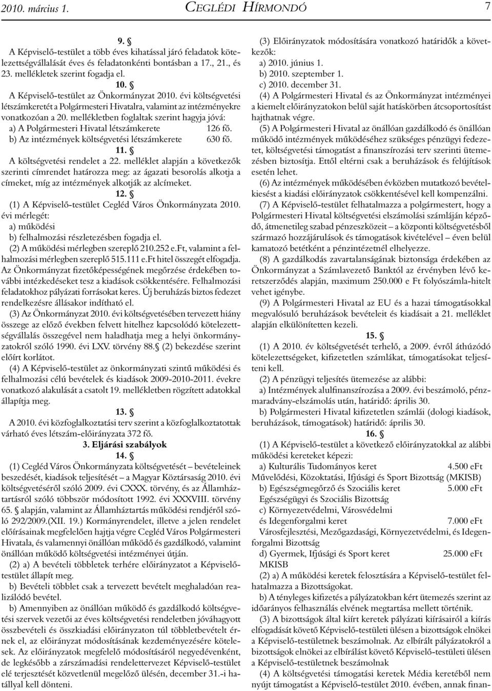 mellékletben foglaltak szerint hagyja jóvá: a) A Polgármesteri Hivatal létszámkerete 126 fő. b) Az intézmények költségvetési létszámkerete 630 fő. 11. A költségvetési rendelet a 22.