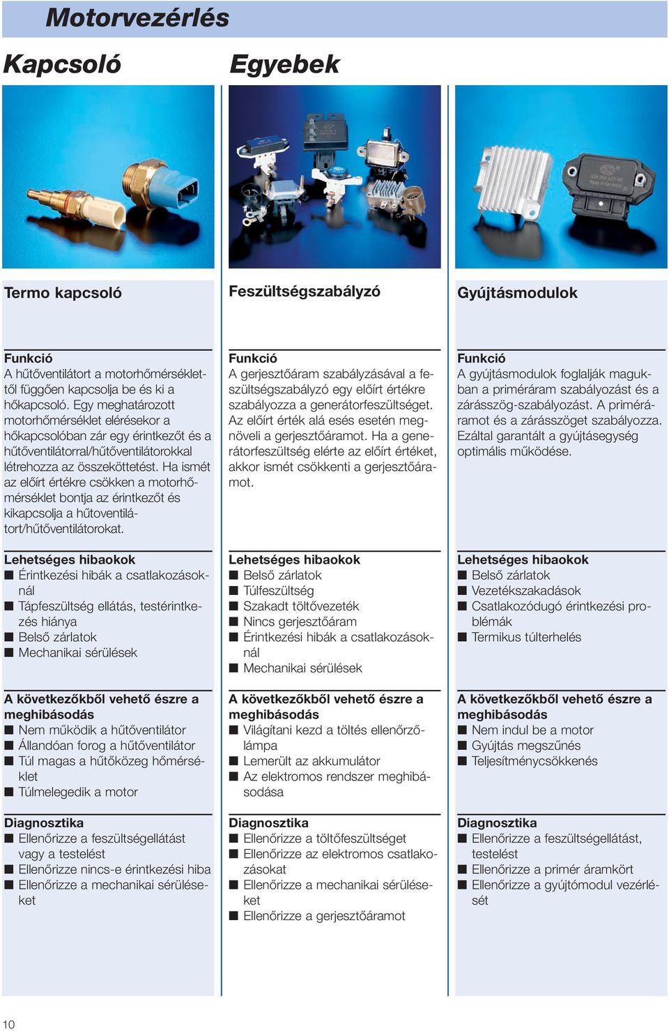 Ha ismét az előírt értékre csökken a motorhőmérséklet bontja az érintkezőt és kikapcsolja a hűtoventilátort/hűtőventilátorokat.