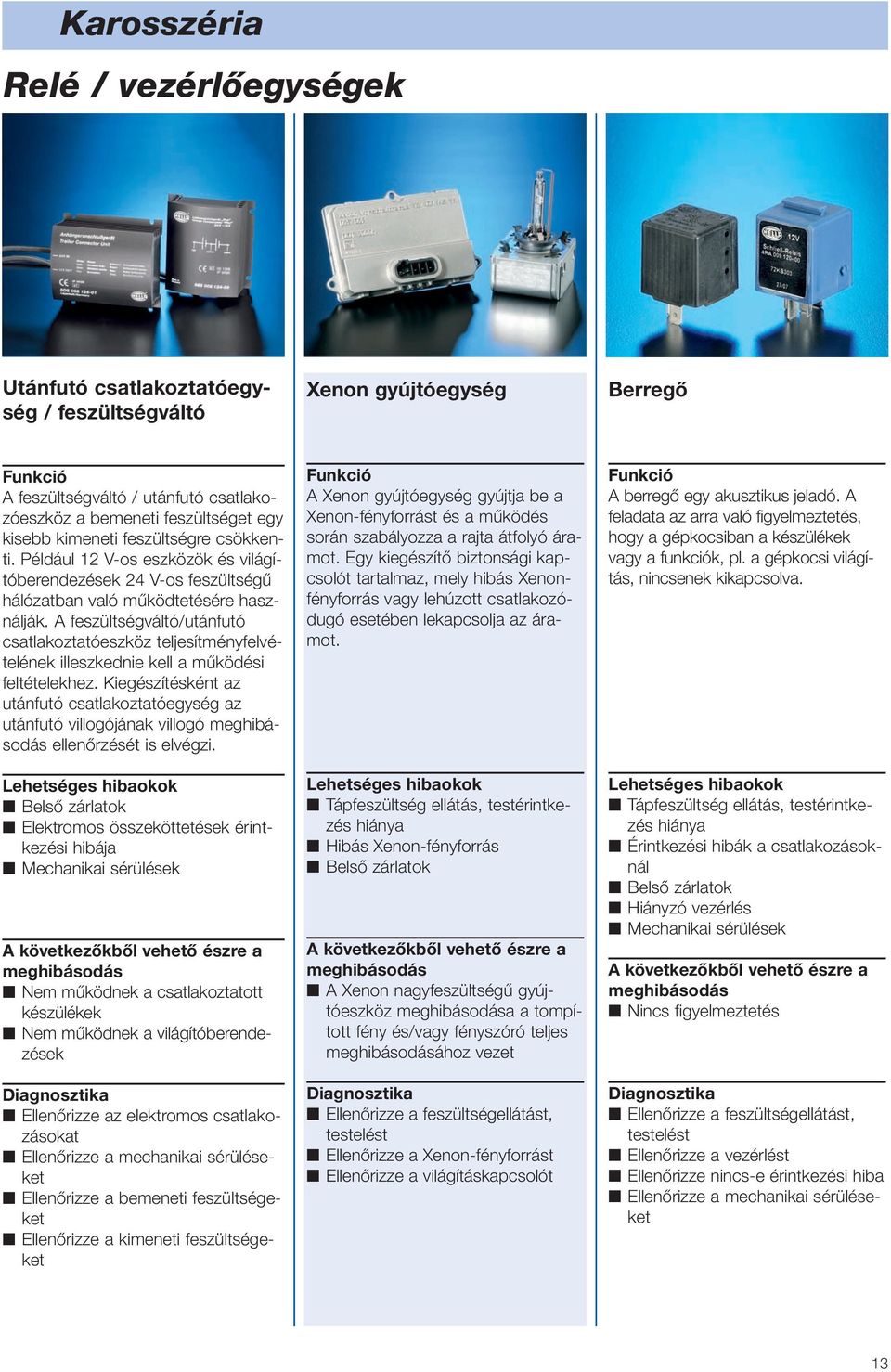 A feszültségváltó/utánfutó csatlakoztatóeszköz teljesítményfelvételének illeszkednie kell a működési feltételekhez.