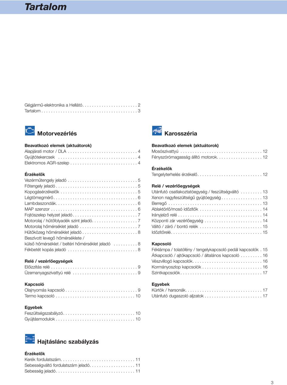 ................................. 5 Kopogásérzékelők................................ 5 Légtömegmérő................................... 6 Lambdaszondák.................................. 6 MAP szenzor.