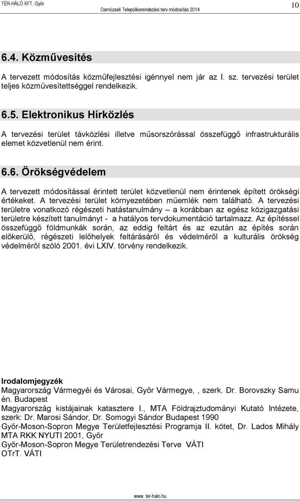 6. Örökségvédelem A tervezett módosítással érintett terület közvetlenül nem érintenek épített örökségi értékeket. A tervezési terület környezetében műemlék nem található.