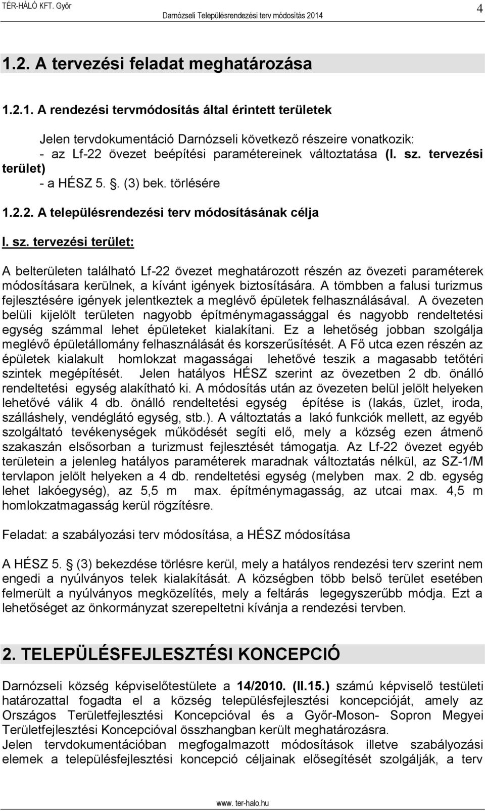 tervezési terület: A belterületen található Lf-22 övezet meghatározott részén az övezeti paraméterek módosításara kerülnek, a kívánt igények biztosítására.