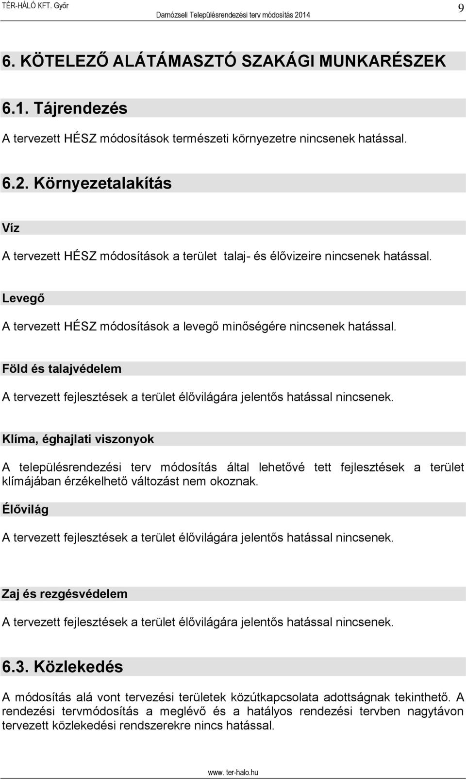 Föld és talajvédelem A tervezett fejlesztések a terület élővilágára jelentős hatással nincsenek.