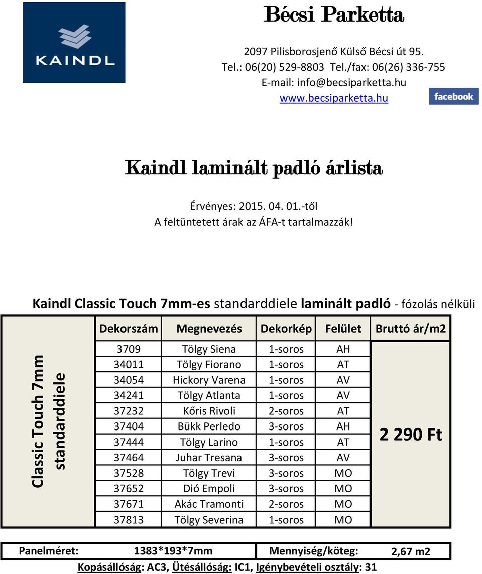 Kaindl Classic Touch 7mm-es standarddiele laminált padló - fózolás nélküli Dekorszám Megnevezés Dekorkép Felület Bruttó ár/m2 3709 Tölgy Siena 1-soros AH 34011 Tölgy Fiorano 1-soros AT 34054 Hickory