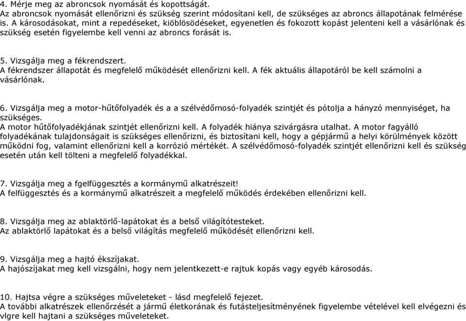 Vizsgálja meg a fékrendszert. A fékrendszer állapotát és megfelelő működését ellenőrizni kell. A fék aktuális állapotáról be kell számolni a vásárlónak. 6.