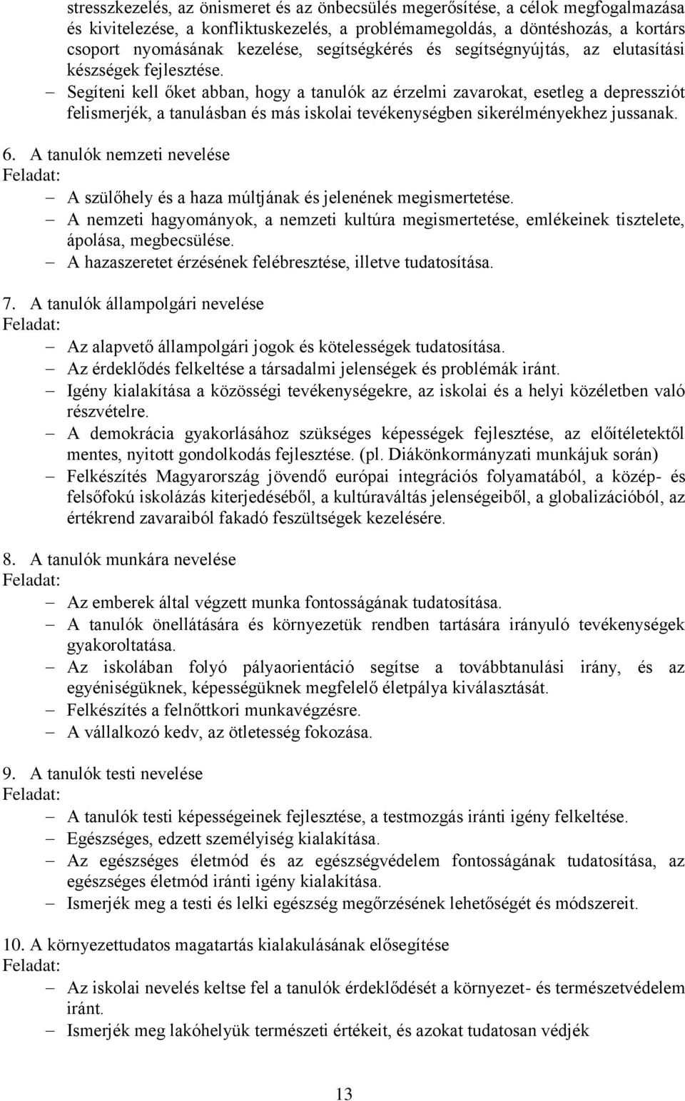 Segíteni kell őket abban, hogy a tanulók az érzelmi zavarokat, esetleg a depressziót felismerjék, a tanulásban és más iskolai tevékenységben sikerélményekhez jussanak. 6.