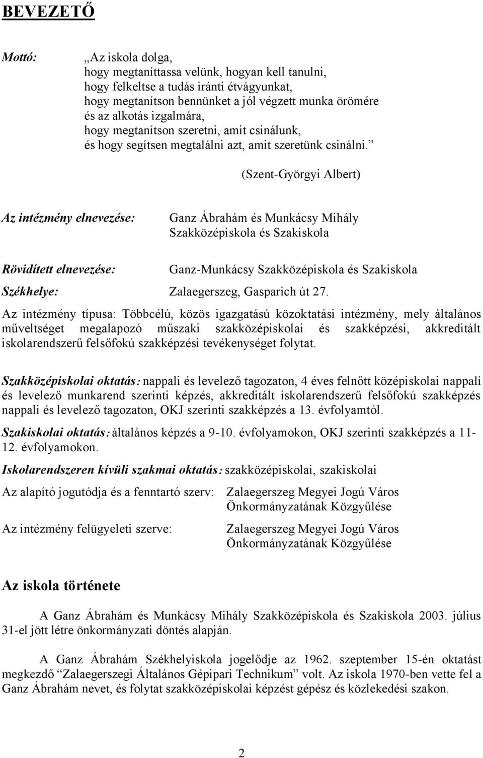 (Szent-Györgyi Albert) Az intézmény elnevezése: Ganz Ábrahám és Munkácsy Mihály Szakközépiskola és Szakiskola Rövidített elnevezése: Ganz-Munkácsy Szakközépiskola és Szakiskola Székhelye: