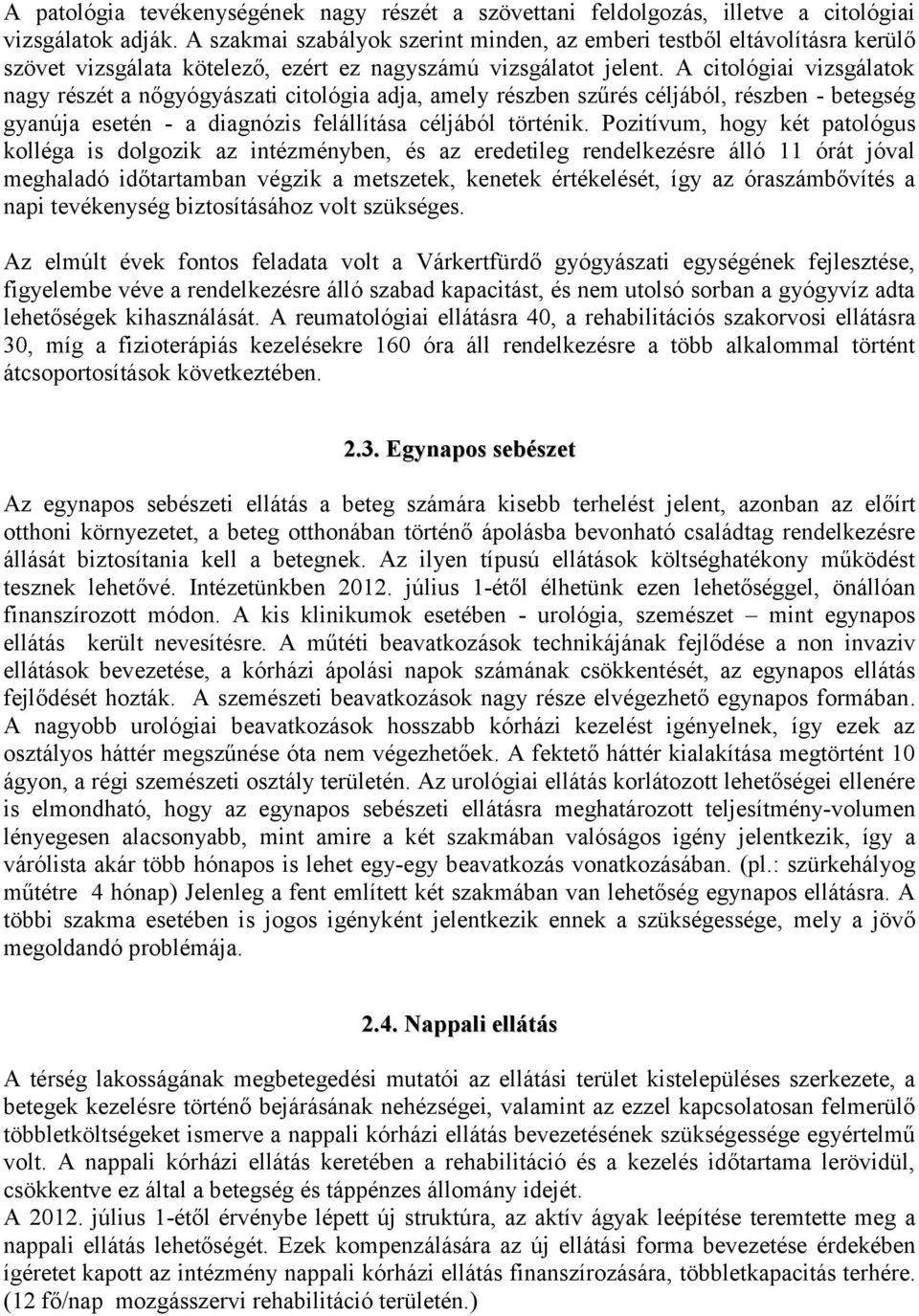 A citológiai vizsgálatok nagy részét a nőgyógyászati citológia adja, amely részben szűrés céljából, részben - betegség gyanúja esetén - a diagnózis felállítása céljából történik.