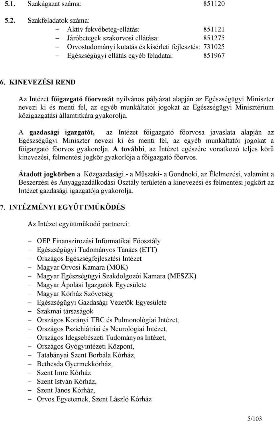 6. KINEVEZÉSI REND Az Intézet főigazgató főorvosát nyilvános pályázat alapján az Egészségügyi Miniszter nevezi ki és menti fel, az egyéb munkáltatói jogokat az Egészségügyi Minisztérium közigazgatási