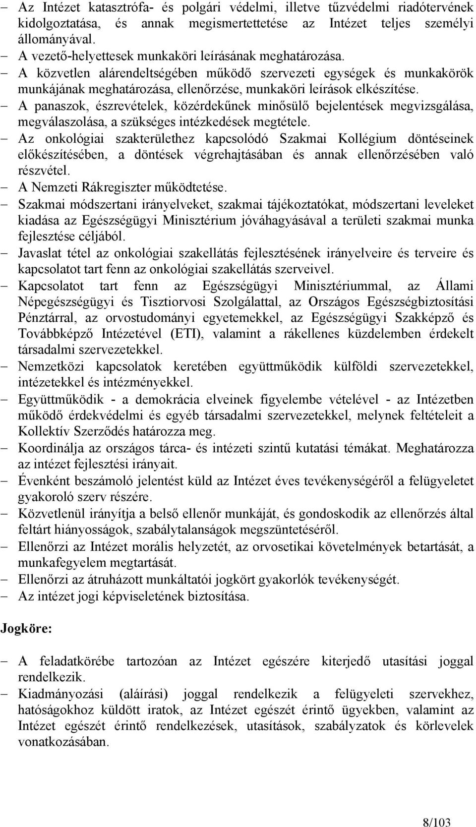 A panaszok, észrevételek, közérdekűnek minősülő bejelentések megvizsgálása, megválaszolása, a szükséges intézkedések megtétele.