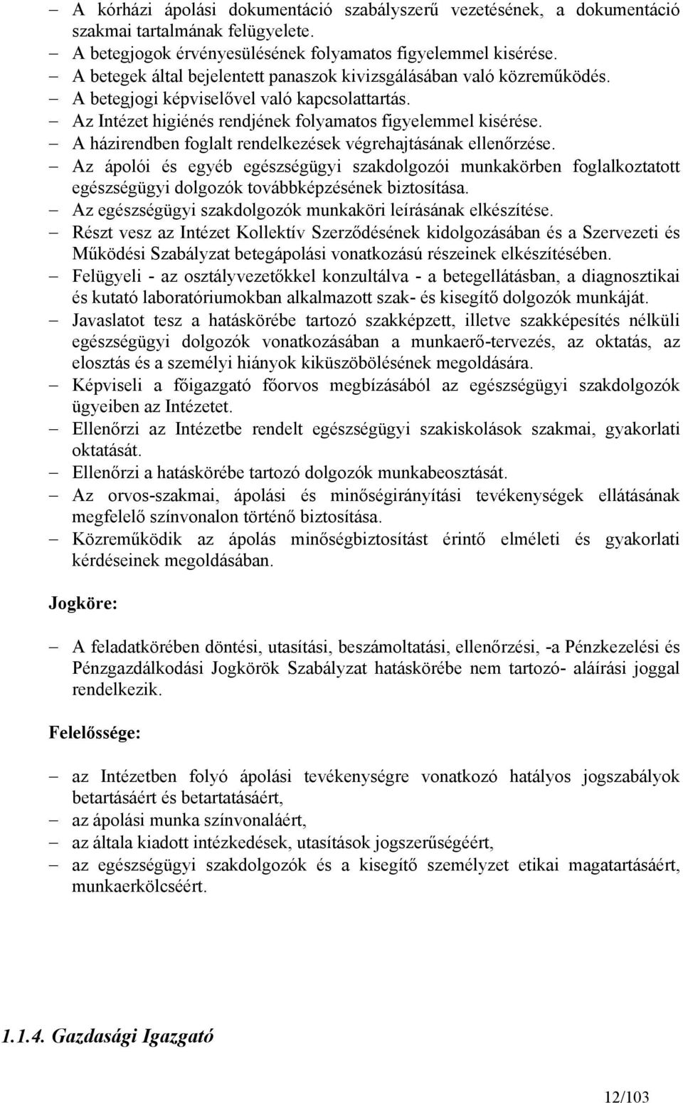 A házirendben foglalt rendelkezések végrehajtásának ellenőrzése. Az ápolói és egyéb egészségügyi szakdolgozói munkakörben foglalkoztatott egészségügyi dolgozók továbbképzésének biztosítása.