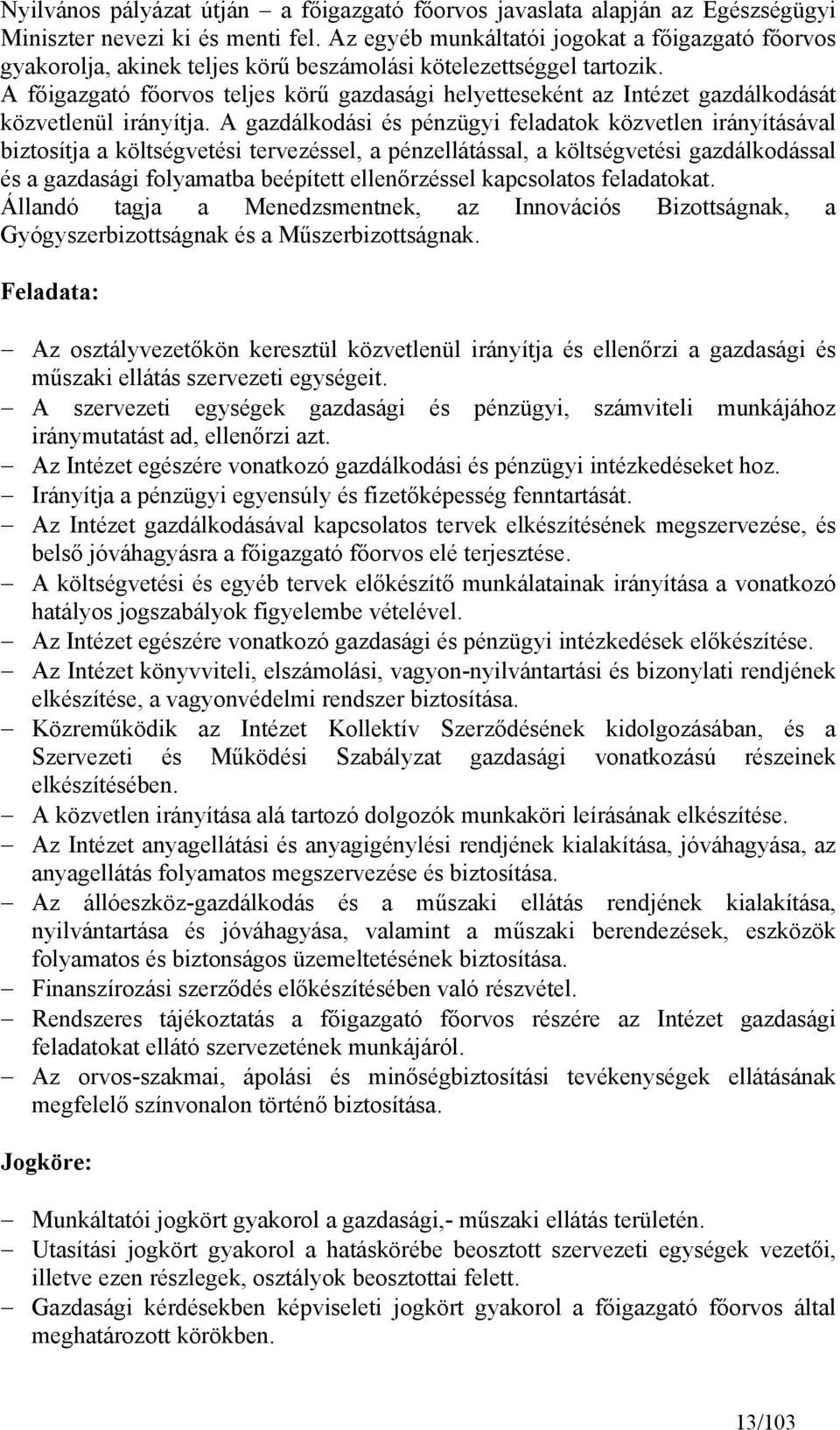 A főigazgató főorvos teljes körű gazdasági helyetteseként az Intézet gazdálkodását közvetlenül irányítja.