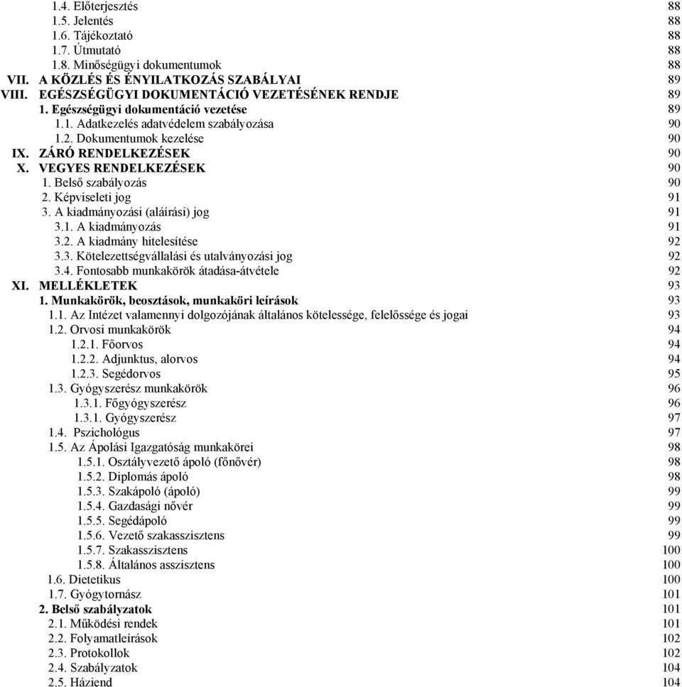 VEGYES RENDELKEZÉSEK 90 1. Belső szabályozás 90 2. Képviseleti jog 91 3. A kiadmányozási (aláírási) jog 91 3.1. A kiadmányozás 91 3.2. A kiadmány hitelesítése 92 3.3. Kötelezettségvállalási és utalványozási jog 92 3.