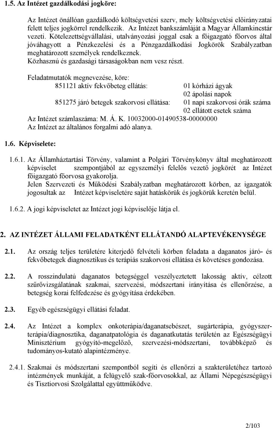 Kötelezettségvállalási, utalványozási joggal csak a főigazgató főorvos által jóváhagyott a Pénzkezelési és a Pénzgazdálkodási Jogkörök Szabályzatban meghatározott személyek rendelkeznek.