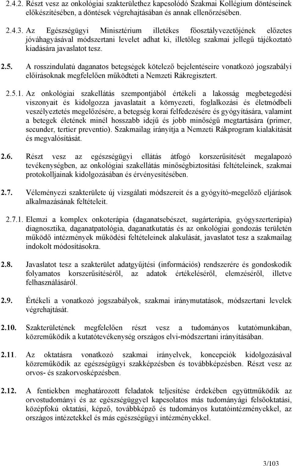 A rosszindulatú daganatos betegségek kötelező bejelentéseire vonatkozó jogszabályi előírásoknak megfelelően működteti a Nemzeti Rákregisztert. 2.5.1.