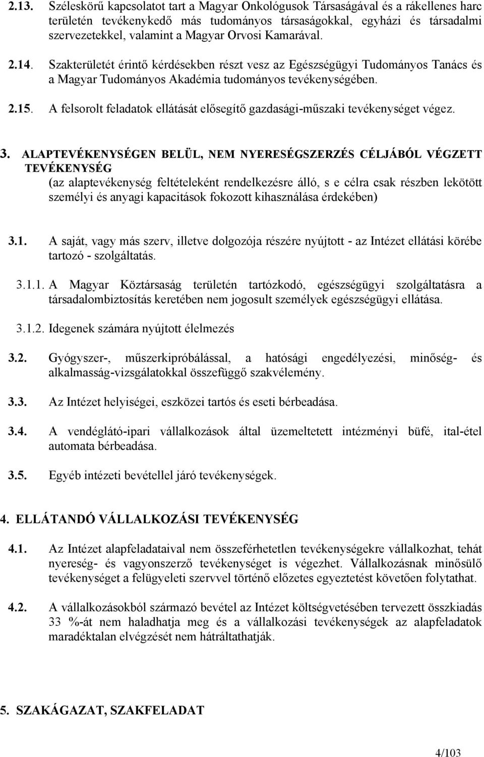 A felsorolt feladatok ellátását elősegítő gazdasági-műszaki tevékenységet végez. 3.