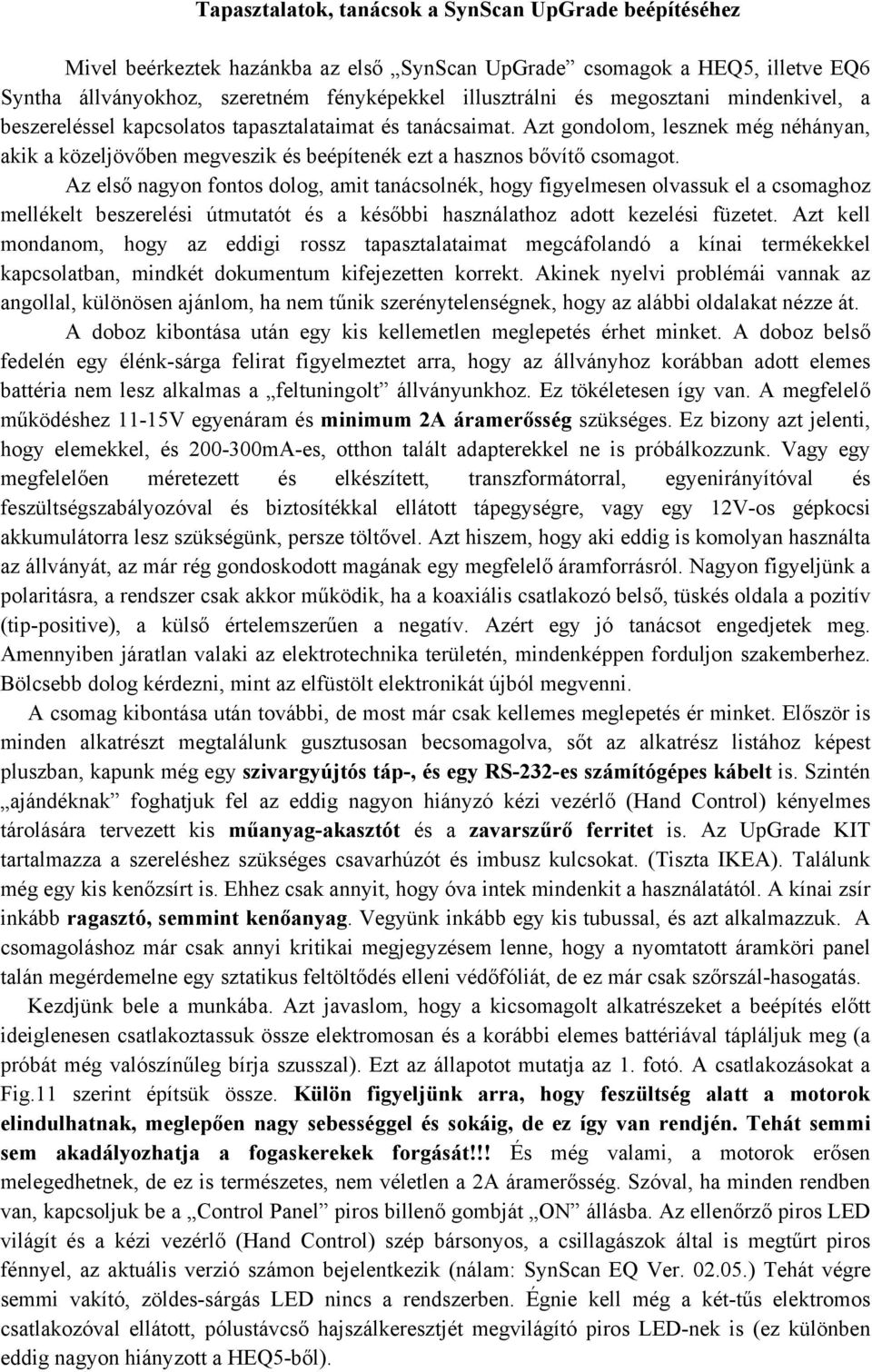 Az első nagyon fontos dolog, amit tanácsolnék, hogy figyelmesen olvassuk el a csomaghoz mellékelt beszerelési útmutatót és a későbbi használathoz adott kezelési füzetet.