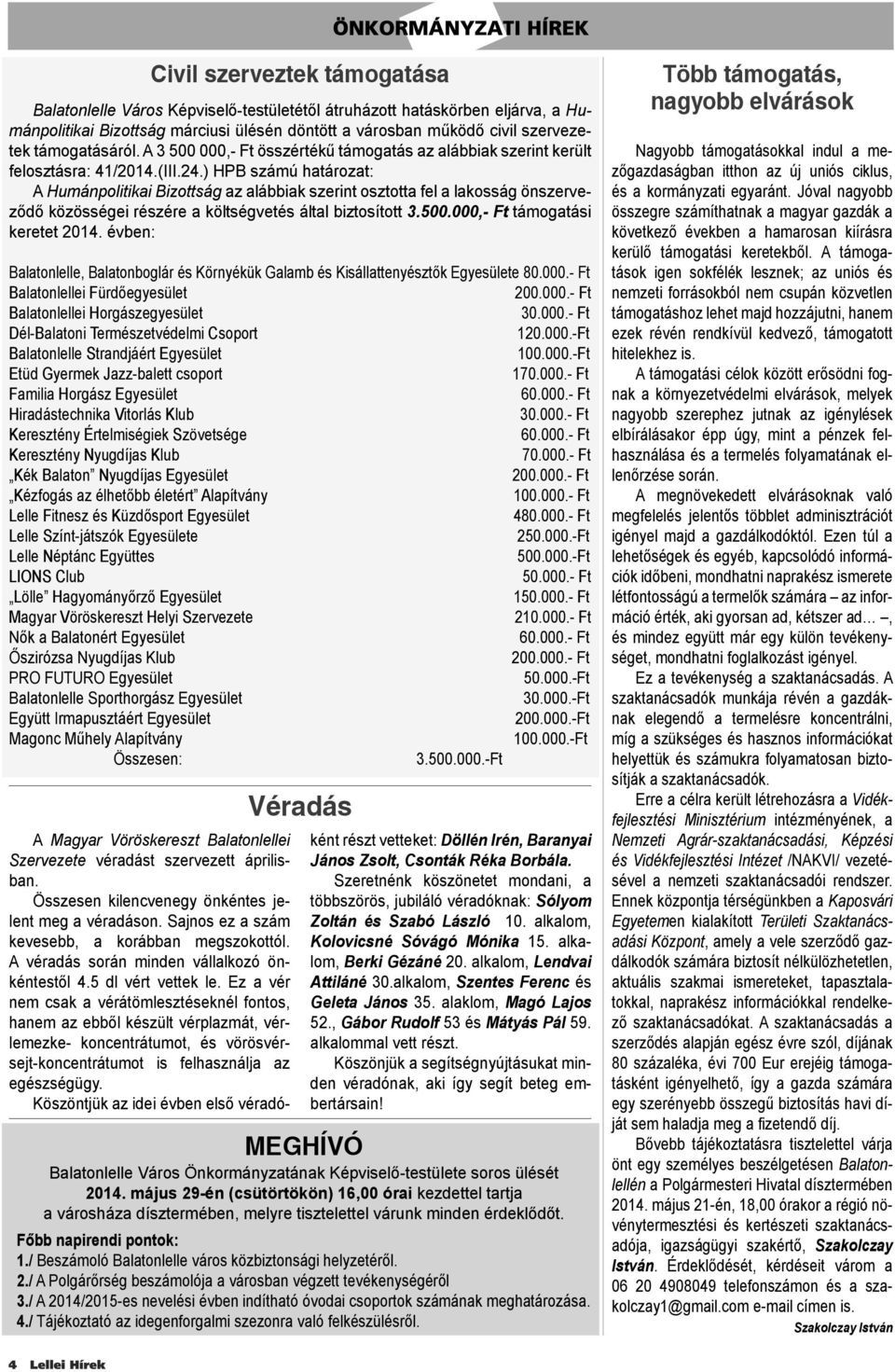 ) HPB számú határozat: A Humánpolitikai Bizottság az alábbiak szerint osztotta fel a lakosság önszerveződő közösségei részére a költségvetés által biztosított 3.500.000,- Ft támogatási keretet 2014.