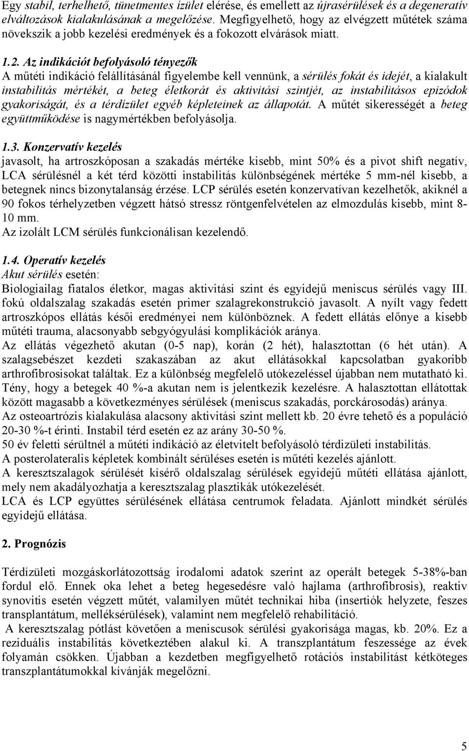 Az indikációt befolyásoló tényezők A műtéti indikáció felállításánál figyelembe kell vennünk, a sérülés fokát és idejét, a kialakult instabilitás mértékét, a beteg életkorát és aktivitási szintjét,