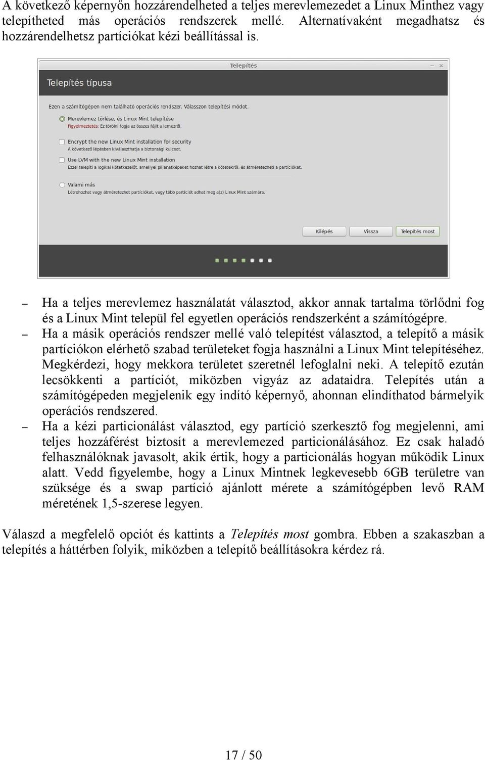 Ha a teljes merevlemez használatát választod, akkor annak tartalma törlődni fog és a Linux Mint települ fel egyetlen operációs rendszerként a számítógépre.