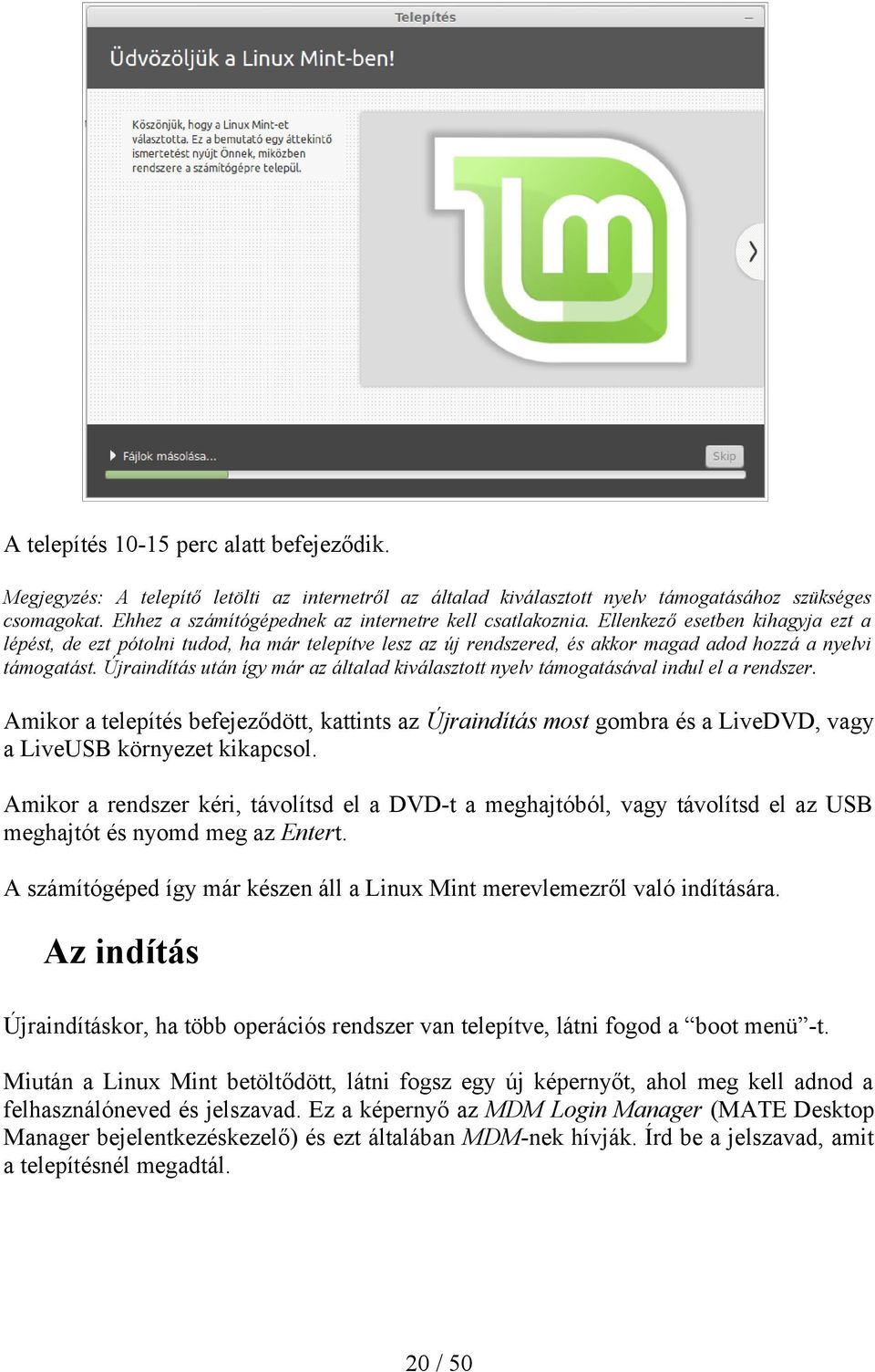 Ellenkező esetben kihagyja ezt a lépést, de ezt pótolni tudod, ha már telepítve lesz az új rendszered, és akkor magad adod hozzá a nyelvi támogatást.