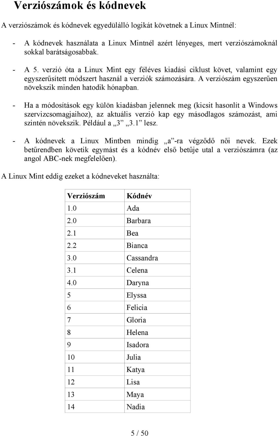 - Ha a módosítások egy külön kiadásban jelennek meg (kicsit hasonlít a Windows szervizcsomagjaihoz), az aktuális verzió kap egy másodlagos számozást, ami szintén növekszik. Például a 3 3.1 lesz.