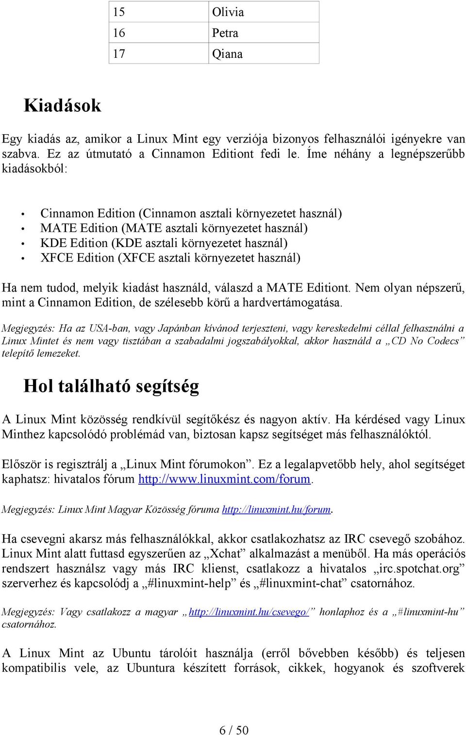 Edition (XFCE asztali környezetet használ) Ha nem tudod, melyik kiadást használd, válaszd a MATE Editiont. Nem olyan népszerű, mint a Cinnamon Edition, de szélesebb körű a hardvertámogatása.