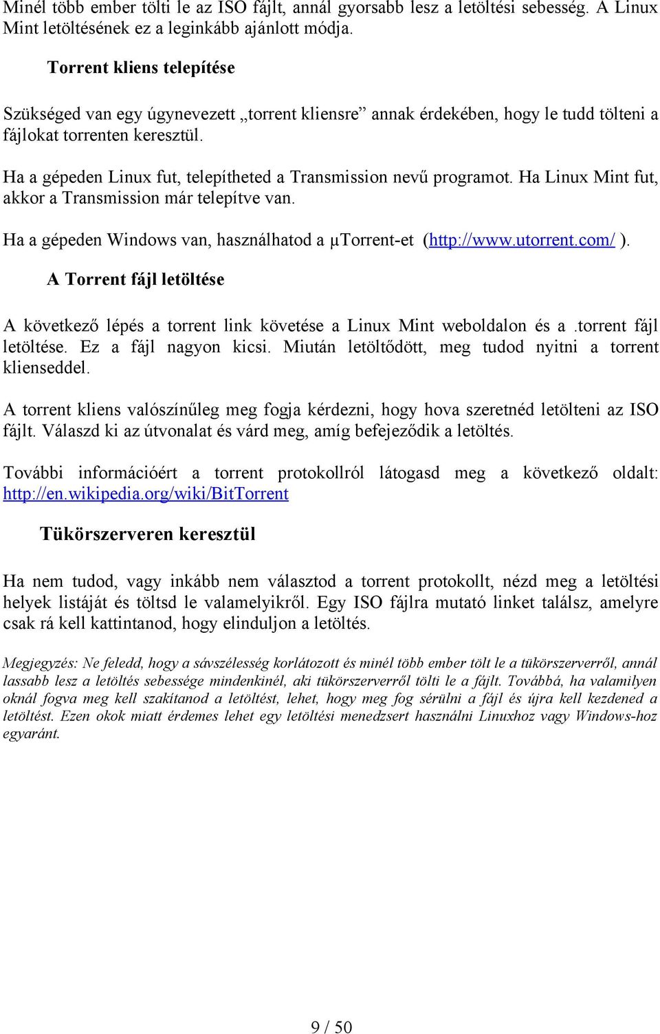 Ha a gépeden Linux fut, telepítheted a Transmission nevű programot. Ha Linux Mint fut, akkor a Transmission már telepítve van. Ha a gépeden Windows van, használhatod a µtorrent-et (http://www.