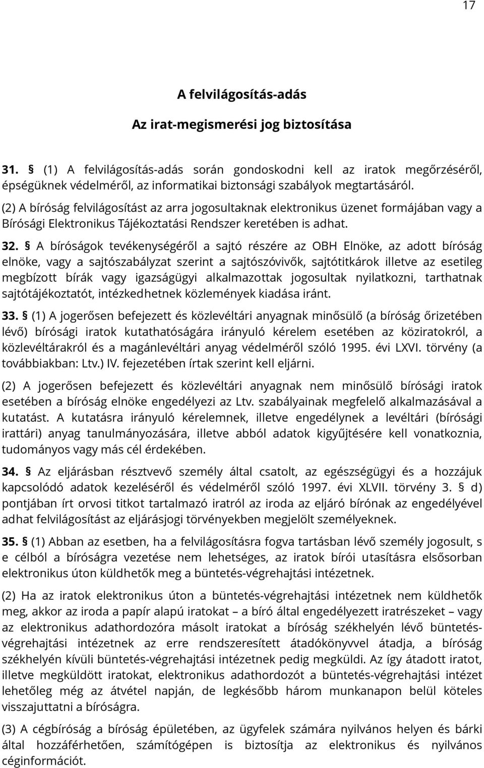 (2) A bíróság felvilágosítást az arra jogosultaknak elektronikus üzenet formájában vagy a Bírósági Elektronikus Tájékoztatási Rendszer keretében is adhat. 32.