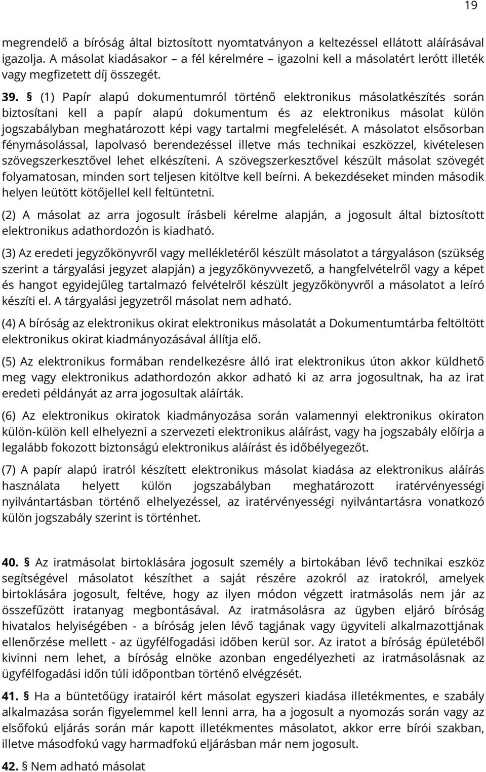 (1) Papír alapú dokumentumról történő elektronikus másolatkészítés során biztosítani kell a papír alapú dokumentum és az elektronikus másolat külön jogszabályban meghatározott képi vagy tartalmi