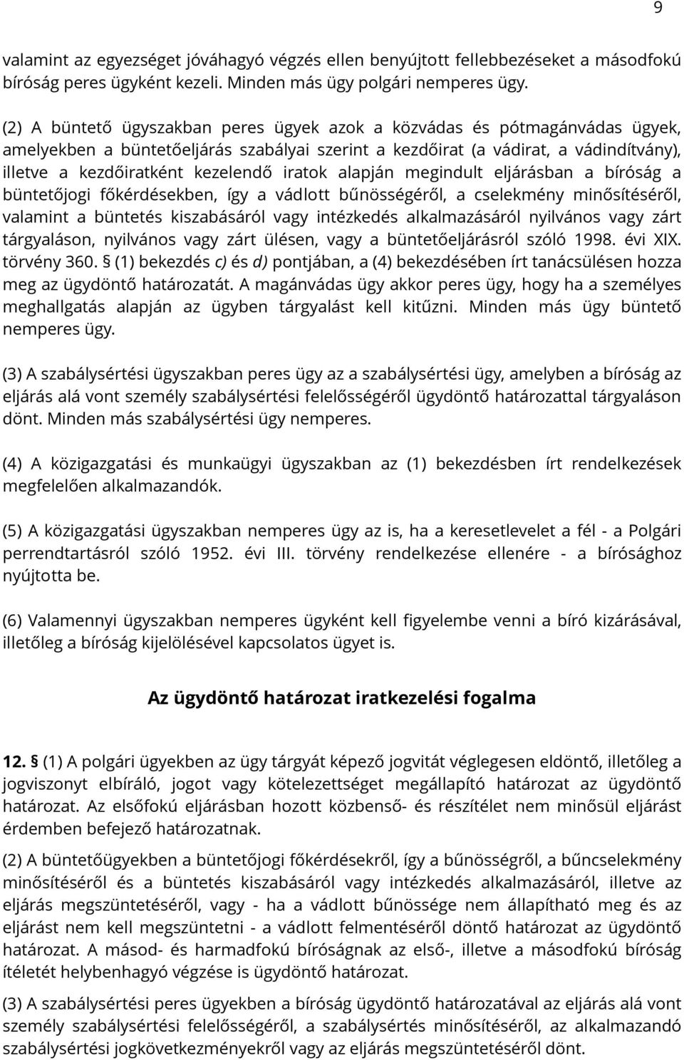 iratok alapján megindult eljárásban a bíróság a büntetőjogi főkérdésekben, így a vádlott bűnösségéről, a cselekmény minősítéséről, valamint a büntetés kiszabásáról vagy intézkedés alkalmazásáról