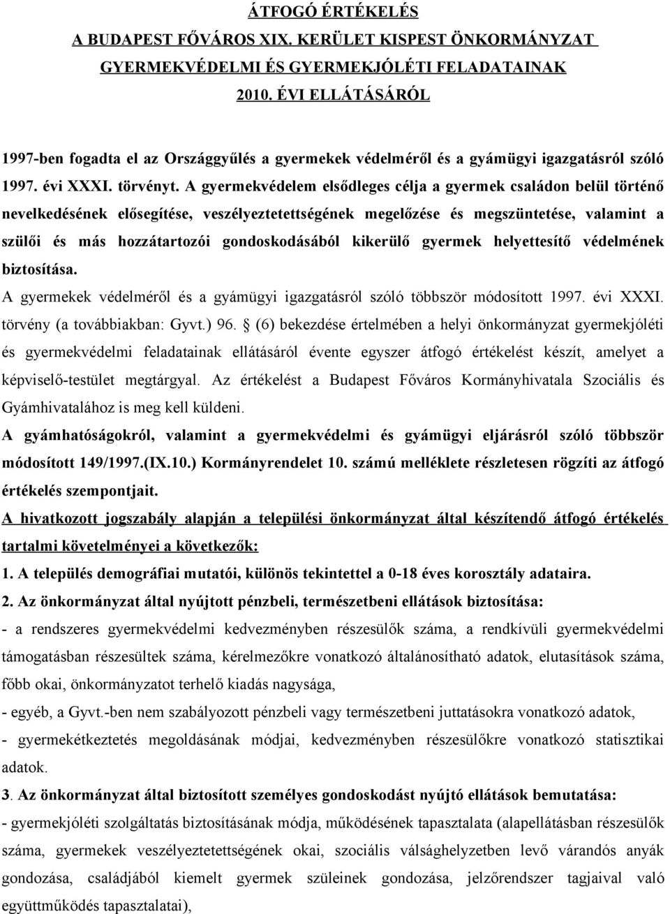 A gyermekvédelem elsődleges célja a gyermek családon belül történő nevelkedésének elősegítése, veszélyeztetettségének megelőzése és megszüntetése, valamint a szülői és más hozzátartozói