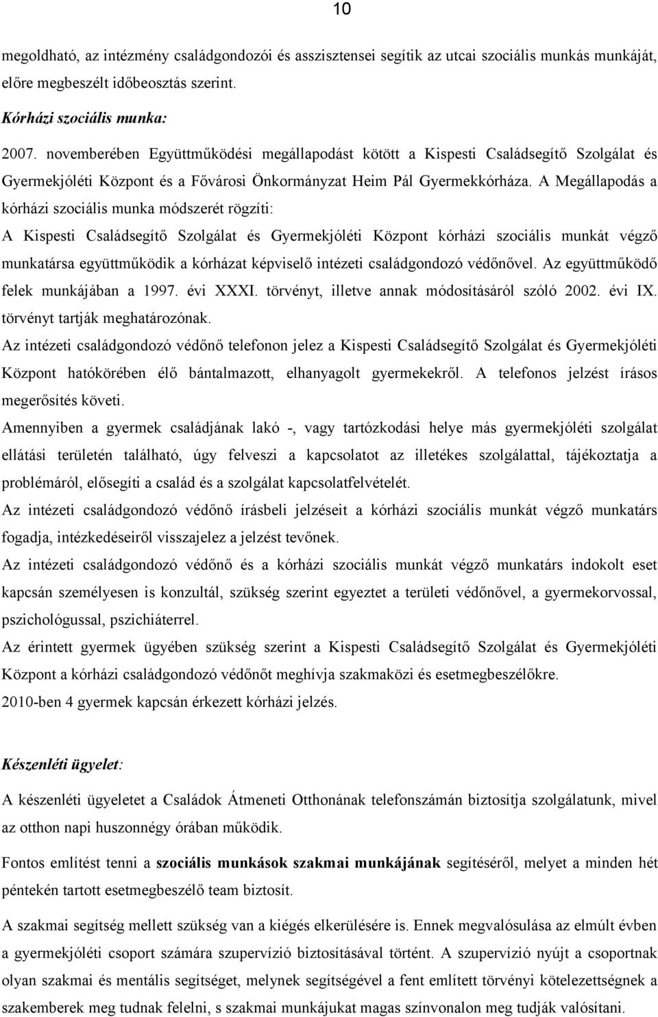 A Megállapodás a kórházi szociális munka módszerét rögzíti: A Kispesti Családsegítő Szolgálat és Gyermekjóléti Központ kórházi szociális munkát végző munkatársa együttműködik a kórházat képviselő