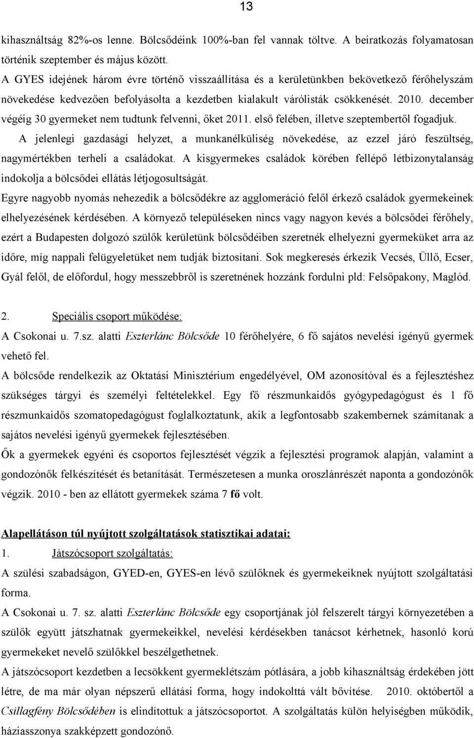 december végéig 30 gyermeket nem tudtunk felvenni, őket 2011. első felében, illetve szeptembertől fogadjuk.