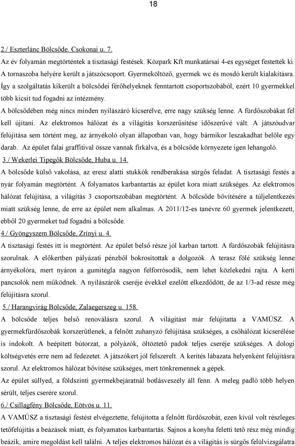 A bölcsődében még nincs minden nyílászáró kicserélve, erre nagy szükség lenne. A fürdőszobákat fel kell újítani. Az elektromos hálózat és a világítás korszerűsítése időszerűvé vált.