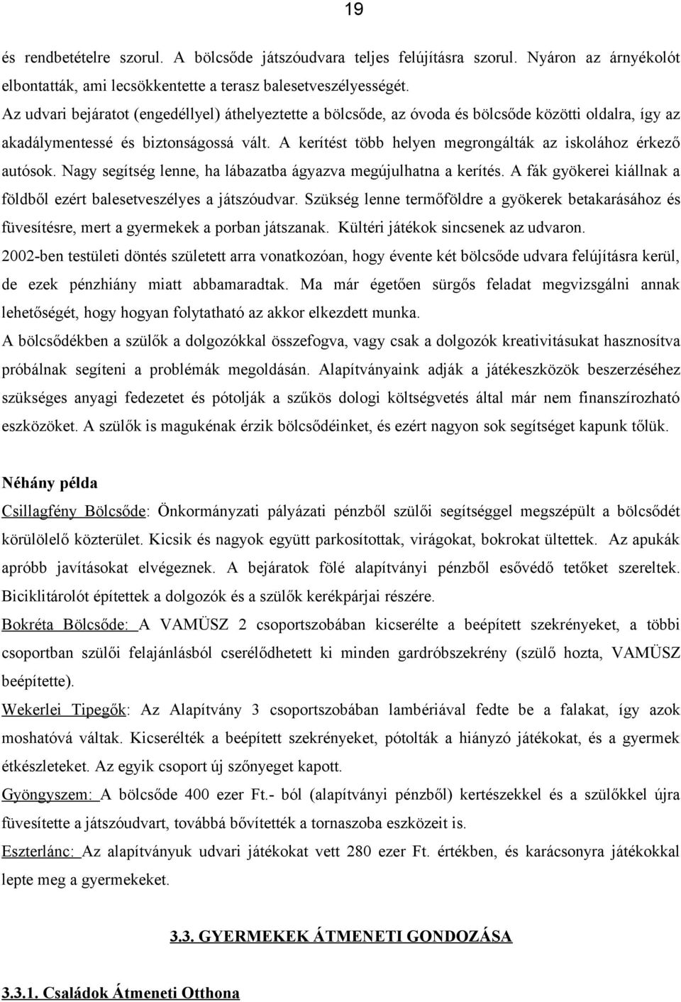 A kerítést több helyen megrongálták az iskolához érkező autósok. Nagy segítség lenne, ha lábazatba ágyazva megújulhatna a kerítés.