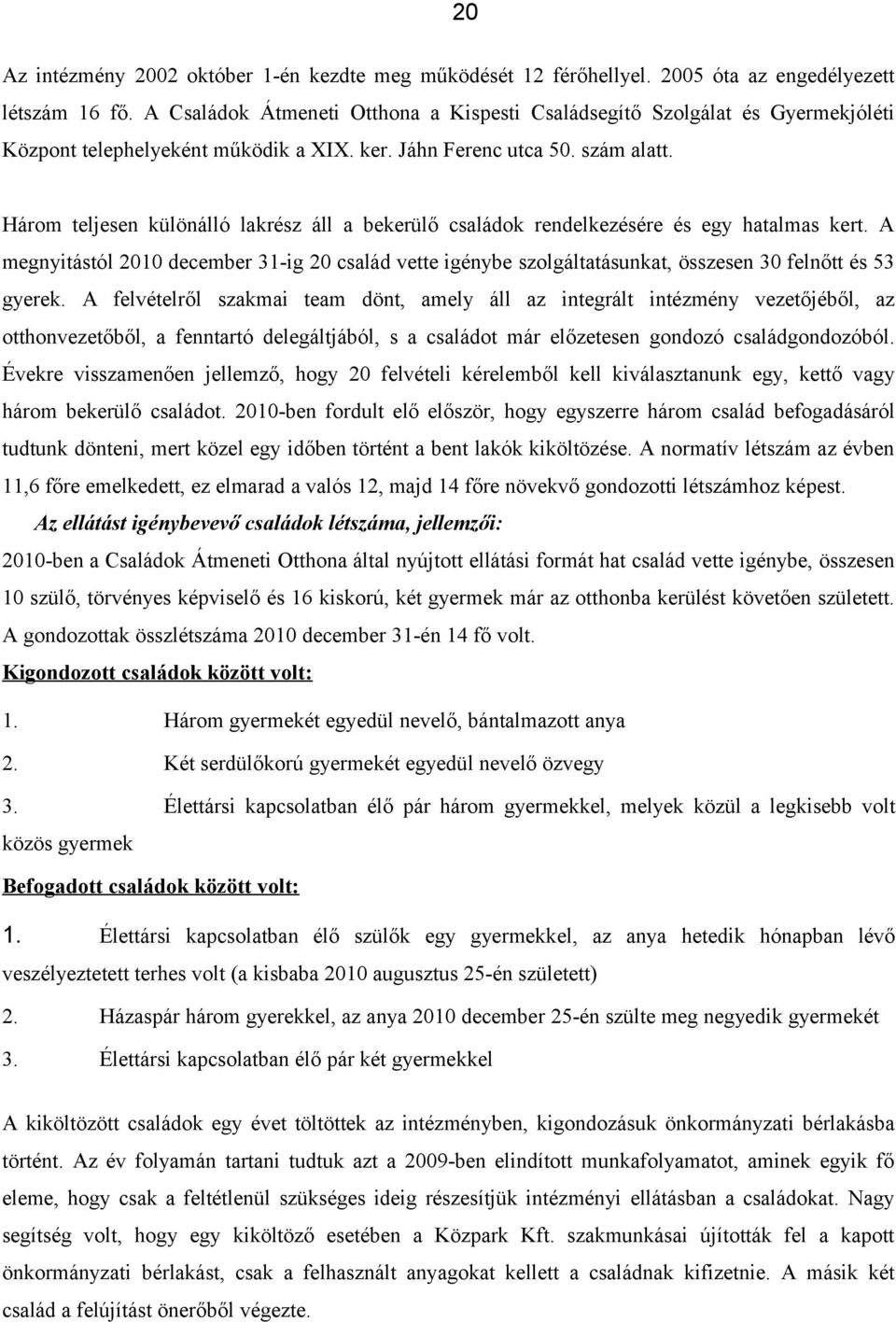 Három teljesen különálló lakrész áll a bekerülő családok rendelkezésére és egy hatalmas kert.