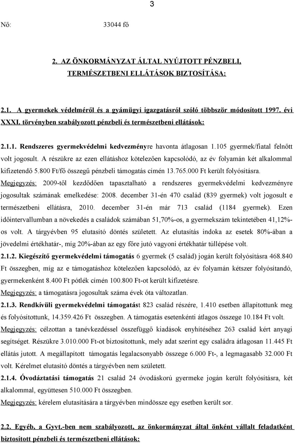 A részükre az ezen ellátáshoz kötelezően kapcsolódó, az év folyamán két alkalommal kifizetendő 5.800 Ft/fő összegű pénzbeli támogatás címén 13.765.000 Ft került folyósításra.