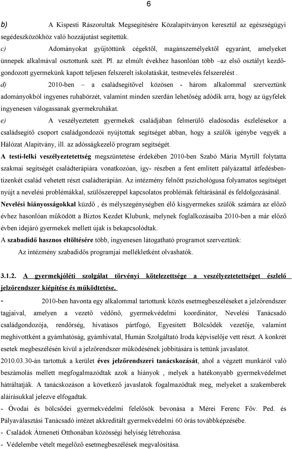 az elmúlt évekhez hasonlóan több az első osztályt kezdőgondozott gyermekünk kapott teljesen felszerelt iskolatáskát, testnevelés felszerelést.