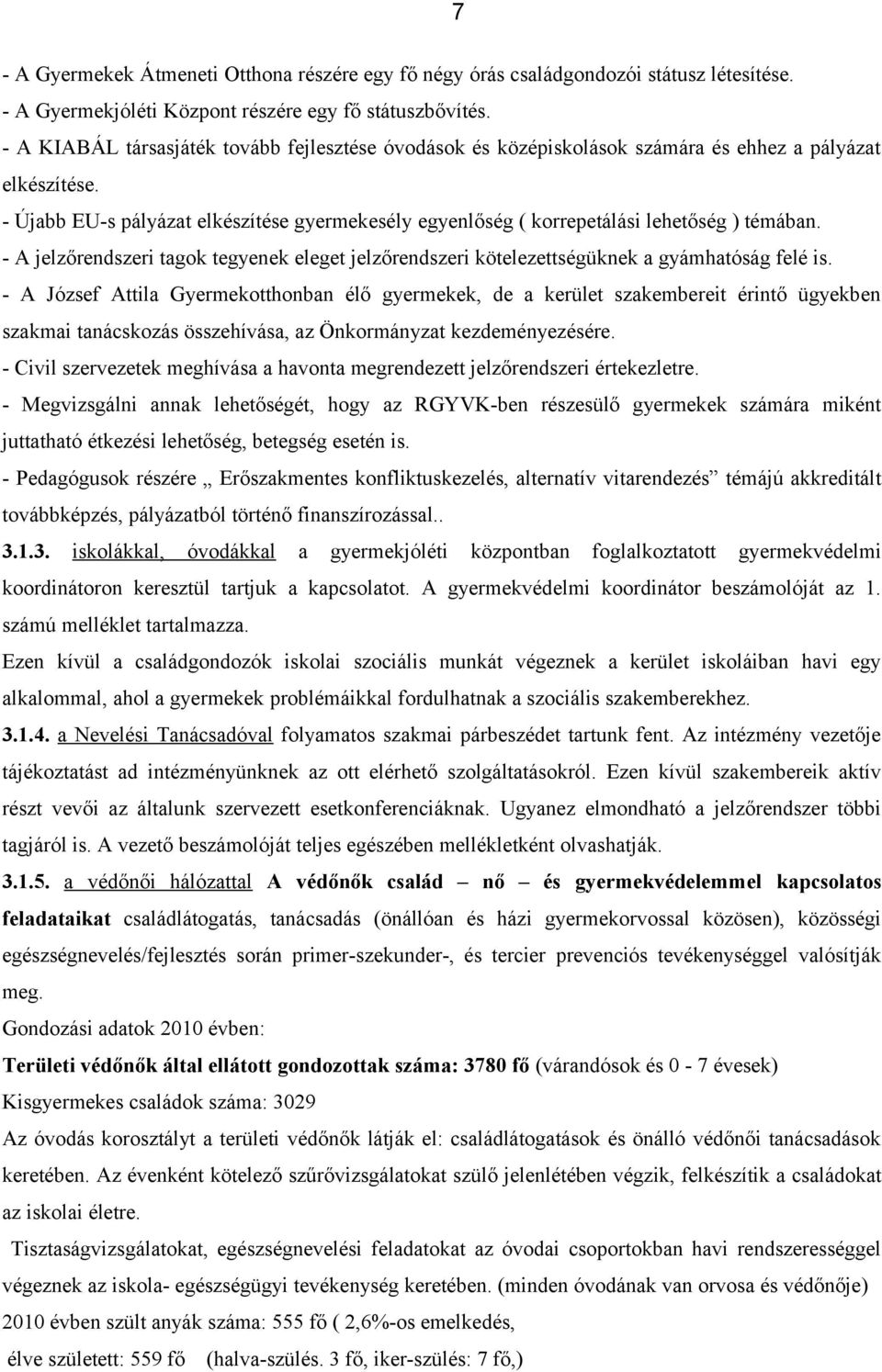 - Újabb EU-s pályázat elkészítése gyermekesély egyenlőség ( korrepetálási lehetőség ) témában. - A jelzőrendszeri tagok tegyenek eleget jelzőrendszeri kötelezettségüknek a gyámhatóság felé is.