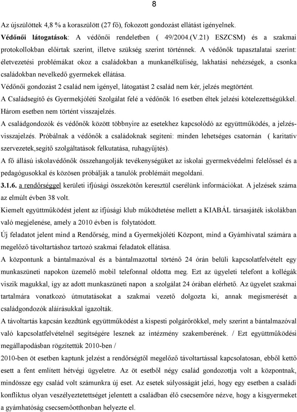 A védőnők tapasztalatai szerint: életvezetési problémákat okoz a családokban a munkanélküliség, lakhatási nehézségek, a csonka családokban nevelkedő gyermekek ellátása.