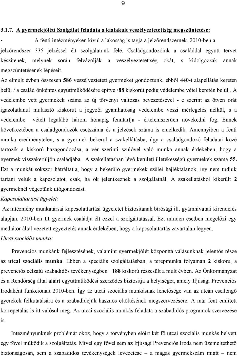 Családgondozóink a családdal együtt tervet készítenek, melynek során felvázolják a veszélyeztetettség okát, s kidolgozzák annak megszűntetésének lépéseit.