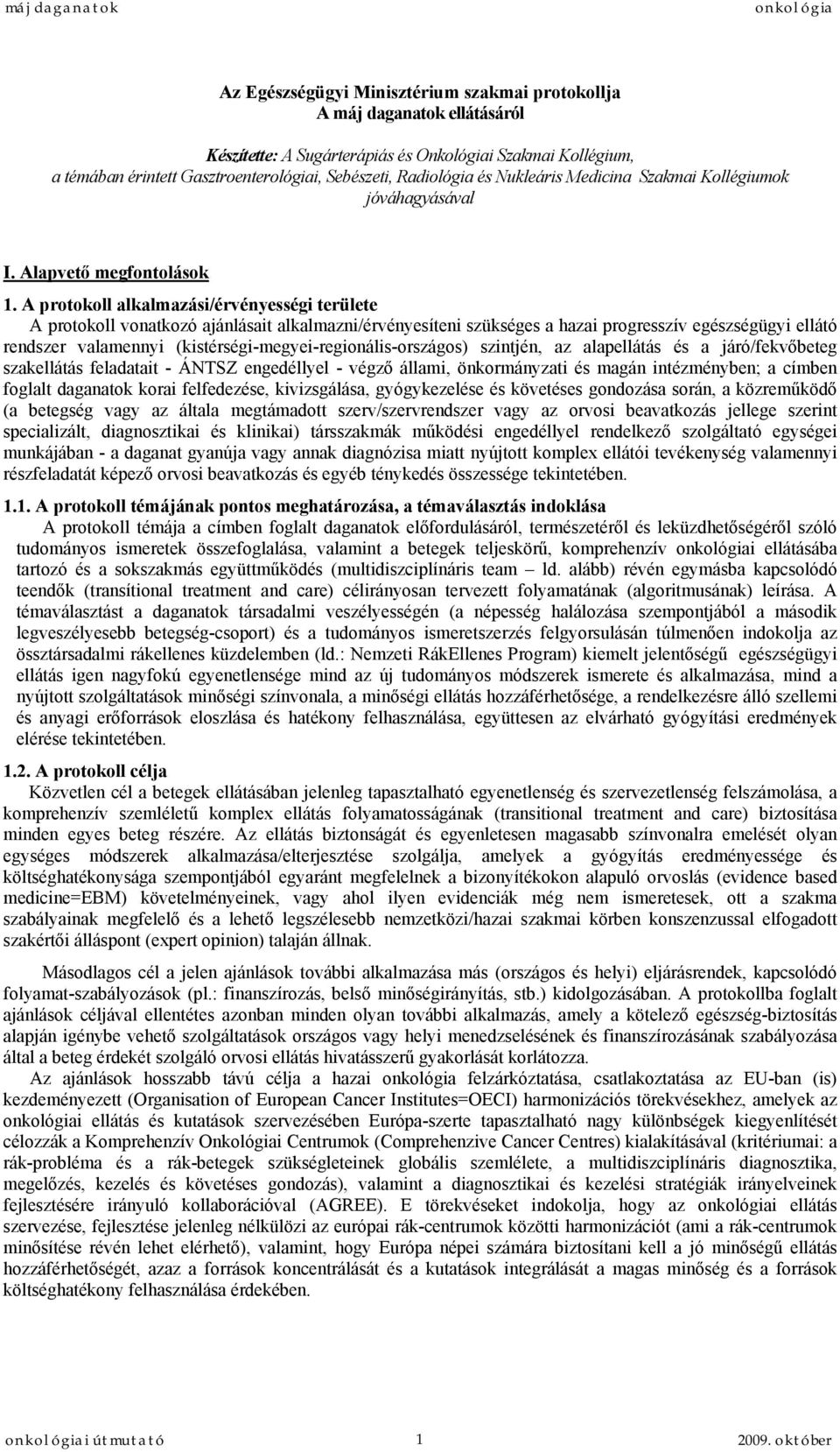 A protokoll alkalmazási/érvényességi területe A protokoll vonatkozó ajánlásait alkalmazni/érvényesíteni szükséges a hazai progresszív egészségügyi ellátó rendszer valamennyi