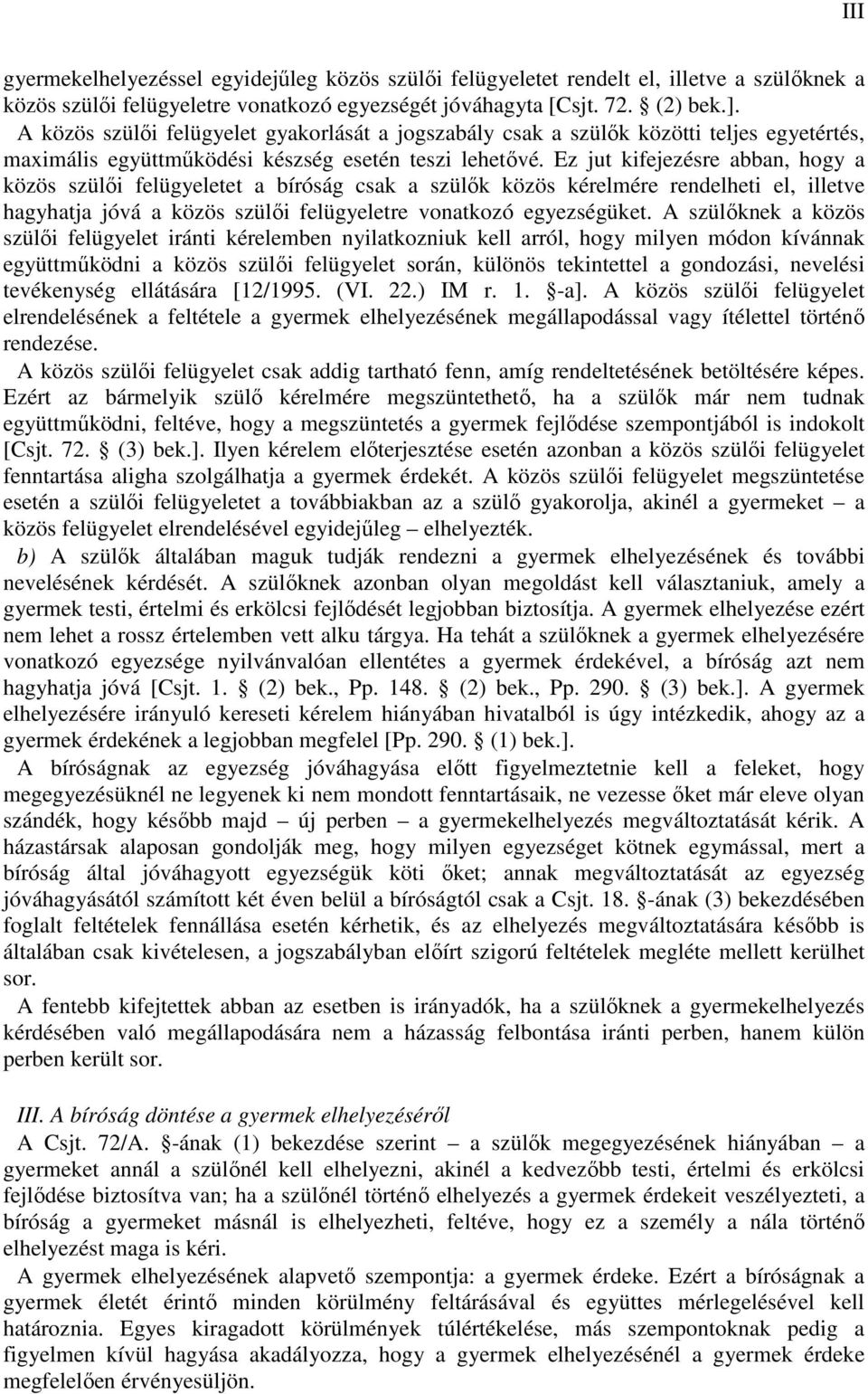 Ez jut kifejezésre abban, hogy a közös szülıi felügyeletet a bíróság csak a szülık közös kérelmére rendelheti el, illetve hagyhatja jóvá a közös szülıi felügyeletre vonatkozó egyezségüket.