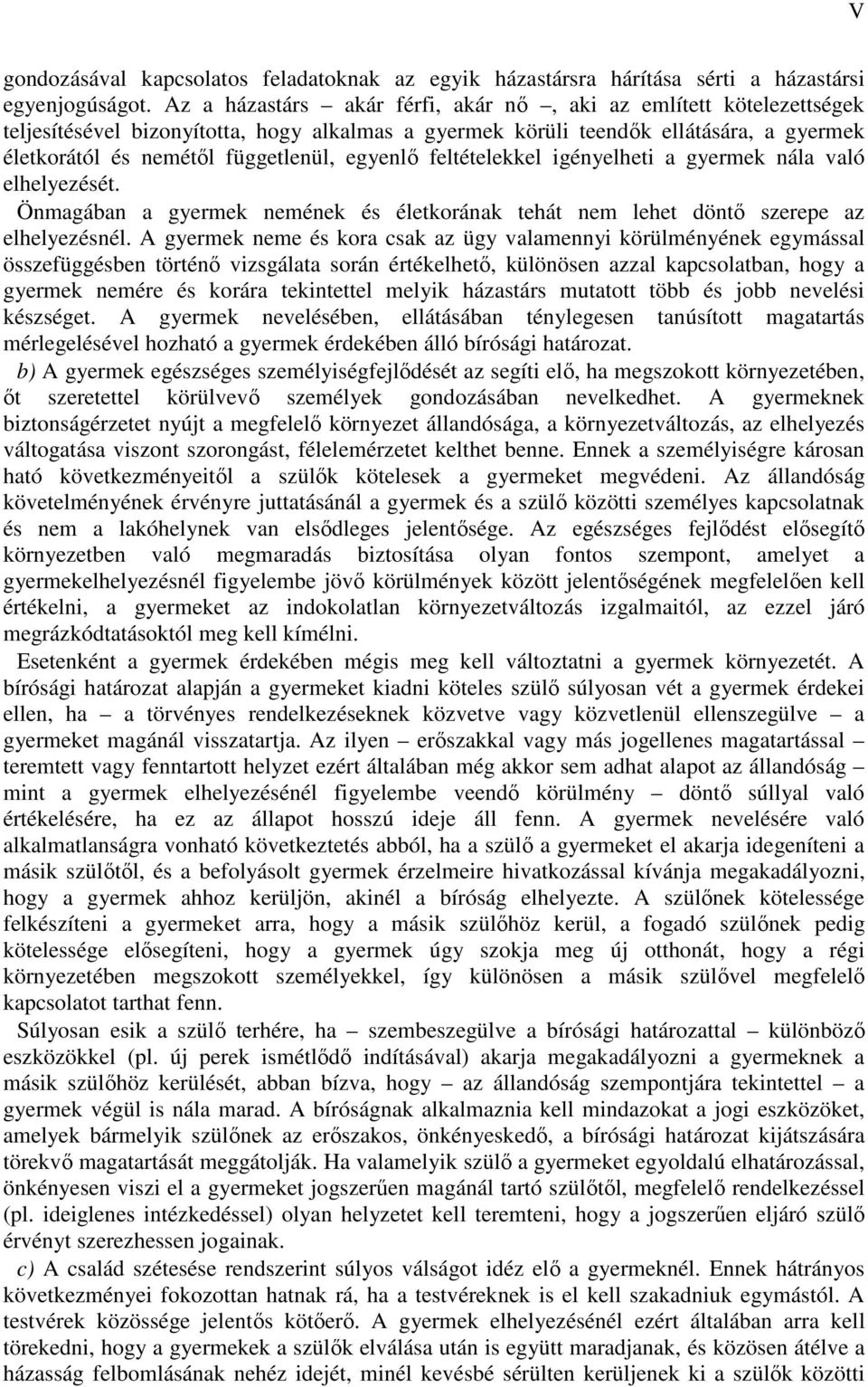 egyenlı feltételekkel igényelheti a gyermek nála való elhelyezését. Önmagában a gyermek nemének és életkorának tehát nem lehet döntı szerepe az elhelyezésnél.