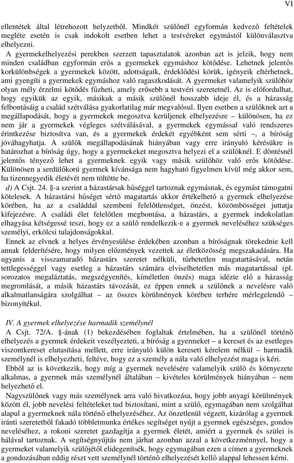 Lehetnek jelentıs korkülönbségek a gyermekek között, adottságaik, érdeklıdési körük, igényeik eltérhetnek, ami gyengíti a gyermekek egymáshoz való ragaszkodását.