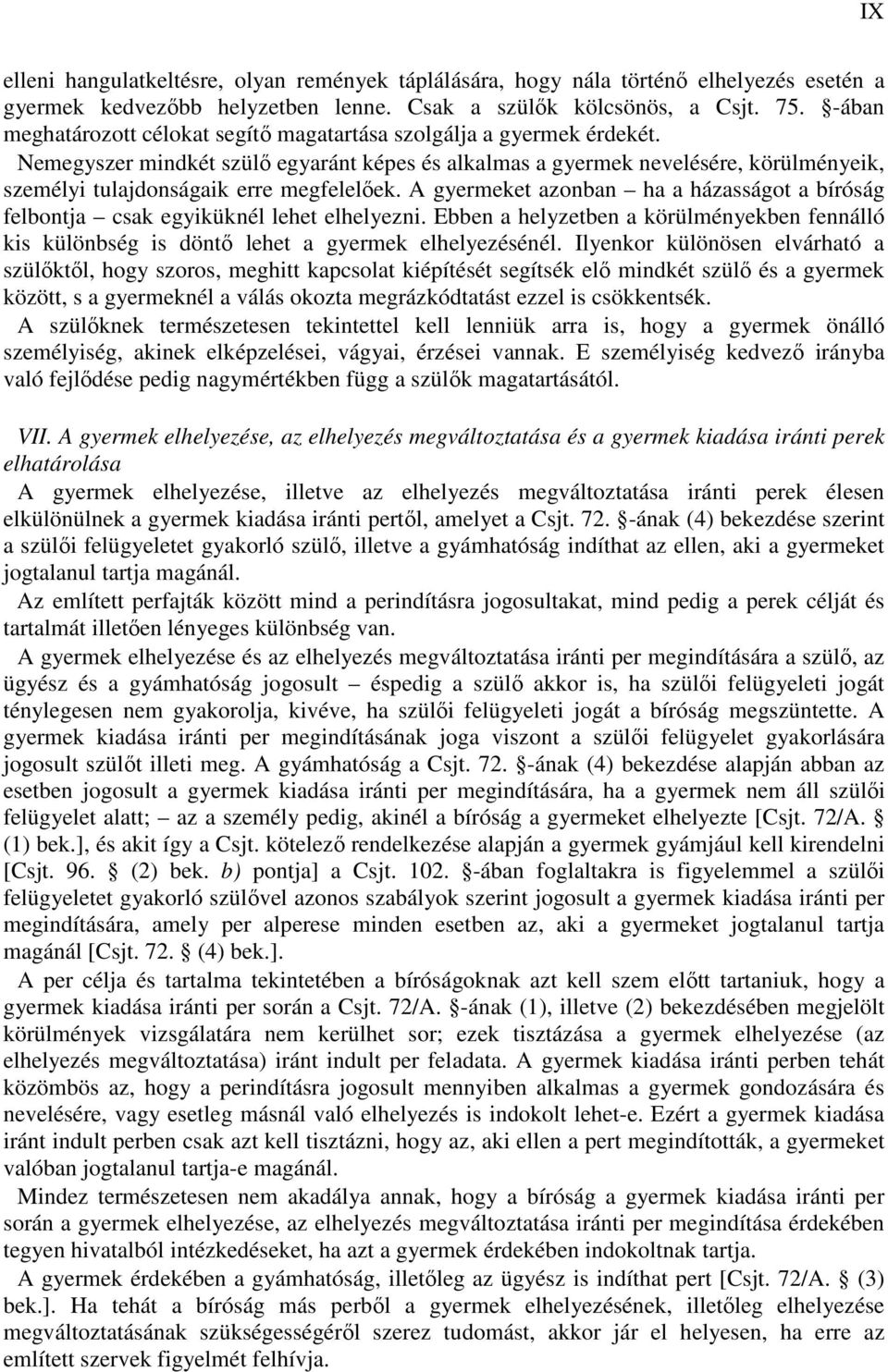 Nemegyszer mindkét szülı egyaránt képes és alkalmas a gyermek nevelésére, körülményeik, személyi tulajdonságaik erre megfelelıek.